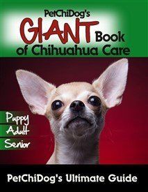 PetChiDog's GIANT  Book of Chihuahua Care