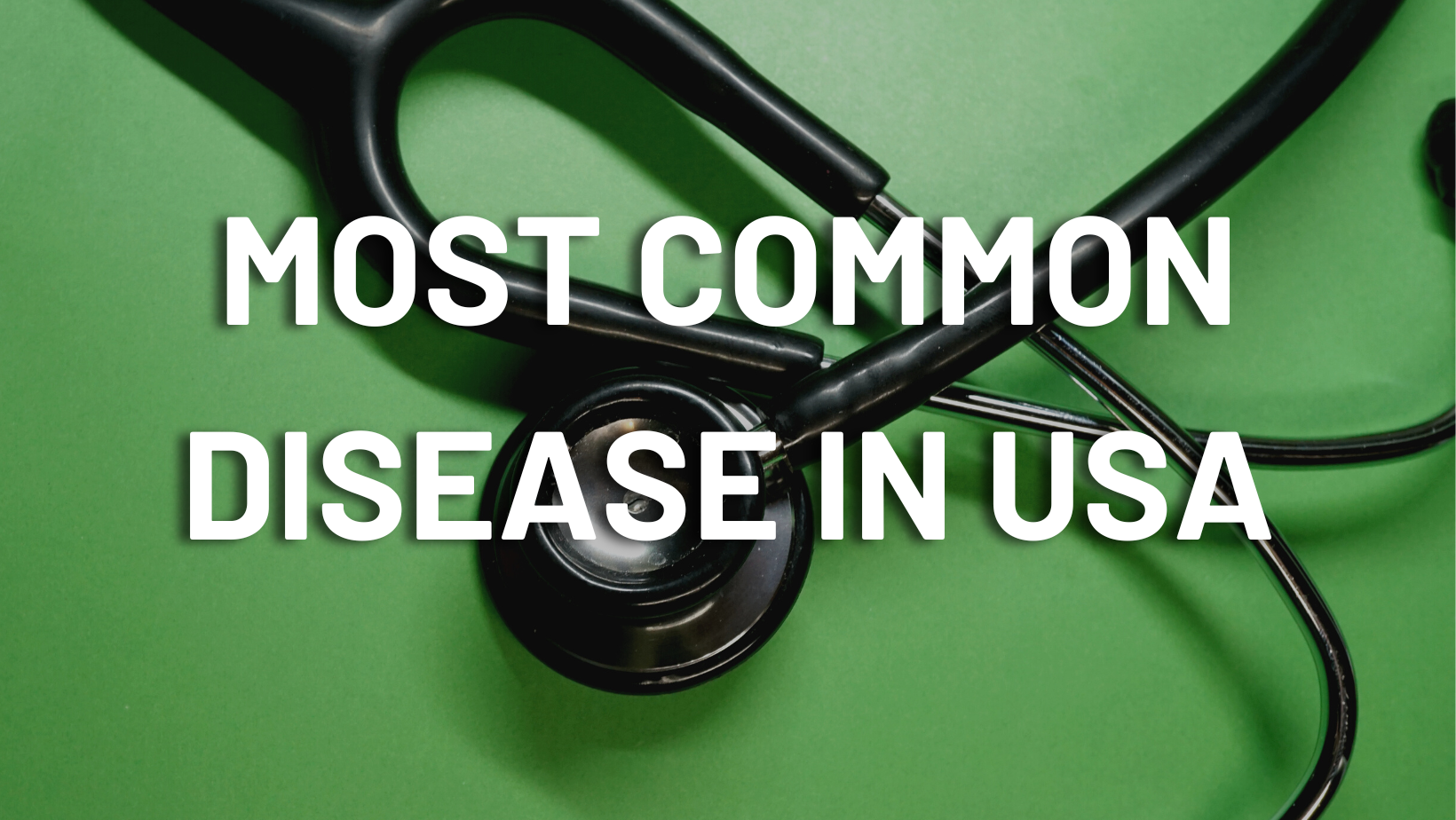 A stethoscope on a green background with the words most common disease in usa