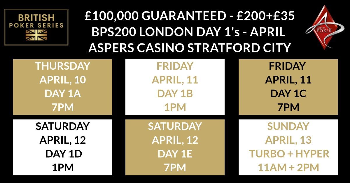 British Poker Series tournament schedule at Aspers Casino, Stratford City. Dates: April 10-13.
