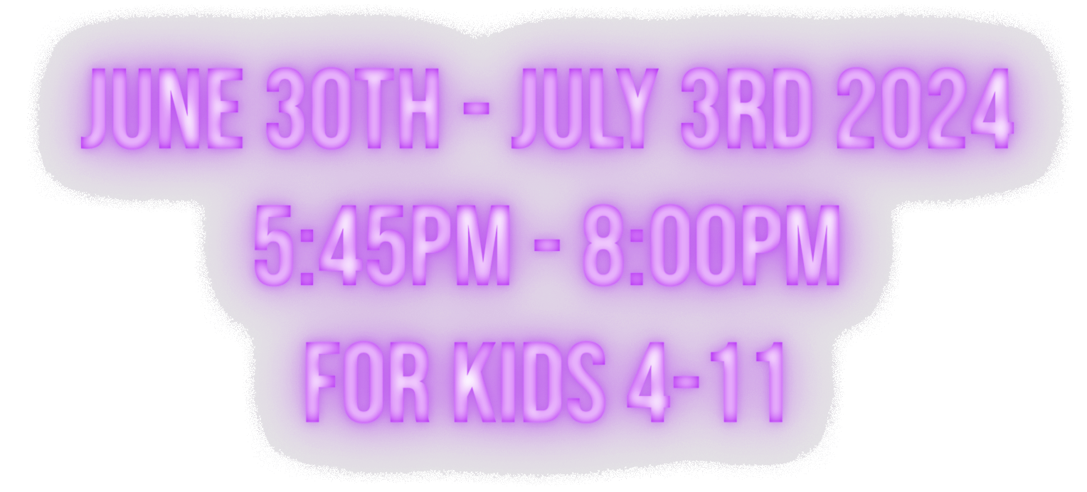 June 30th - July 3rd 2024
5:45pm - 8:00pm
for kids 4-11