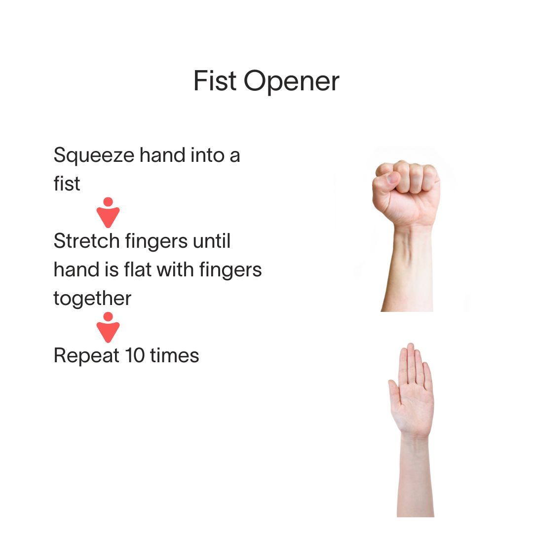 Squeeze hand into a fist stretch fingers until hand is flat with fingers together repeat 10 times