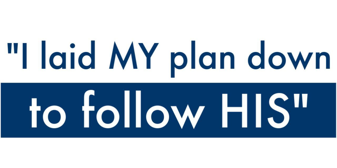 I laid down my plan to follow HIS. I laid down my plan to follow HIS.