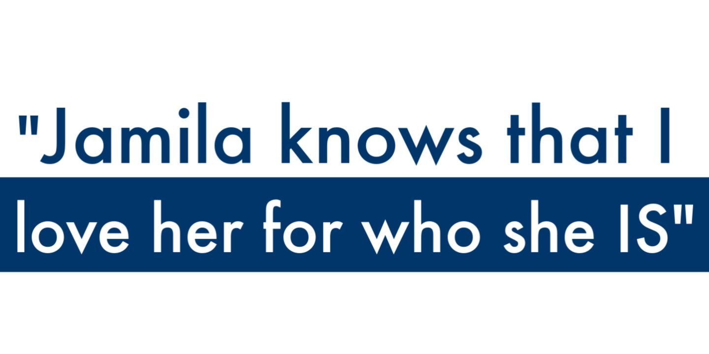 Jamila knows that I love her for who she is. Jamila knows that I love her for who she is.