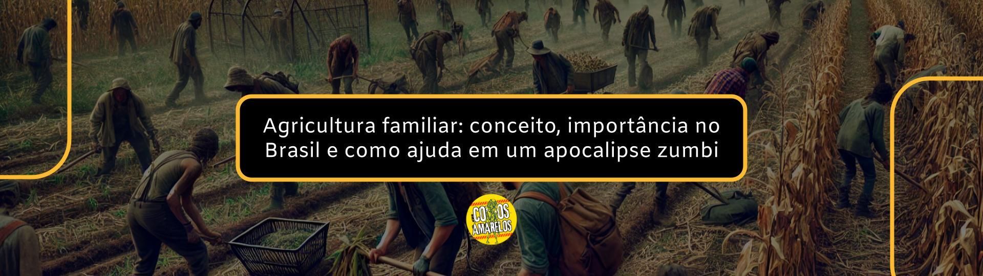 agricultura-familiar-conceito-importancia-no-brasil-e-como-ajuda-em-um-apocalipse-zumbi