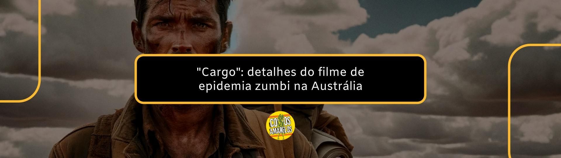 cargo-detalhes-do-filme-de-epidemia-zumbi-na-australia