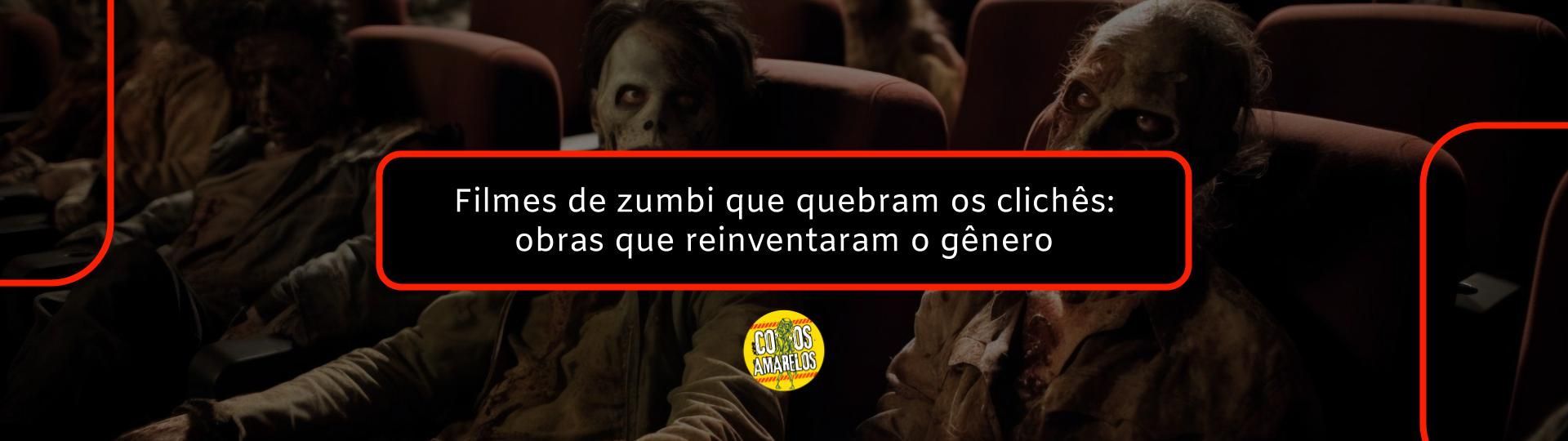 filmes-de-zumbi-que-quebram-os-cliches-obras-que-reinventaram-o-genero