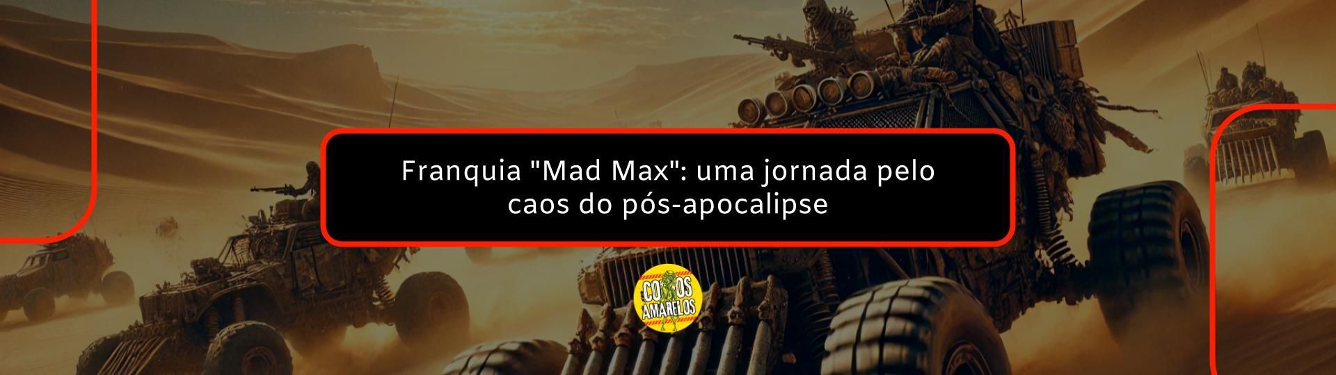 franquia-mad-max-uma-jornada-pelo-caos-do-pos-apocalipse