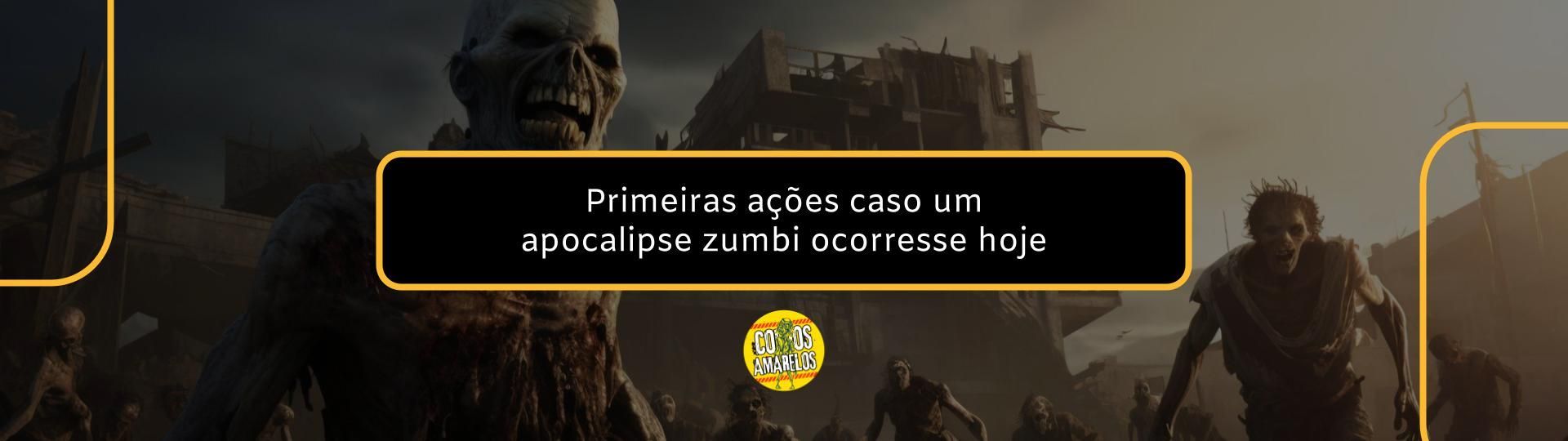 primeiras-acoes-caso-um-apocalipse-zumbi-ocorresse-hoje