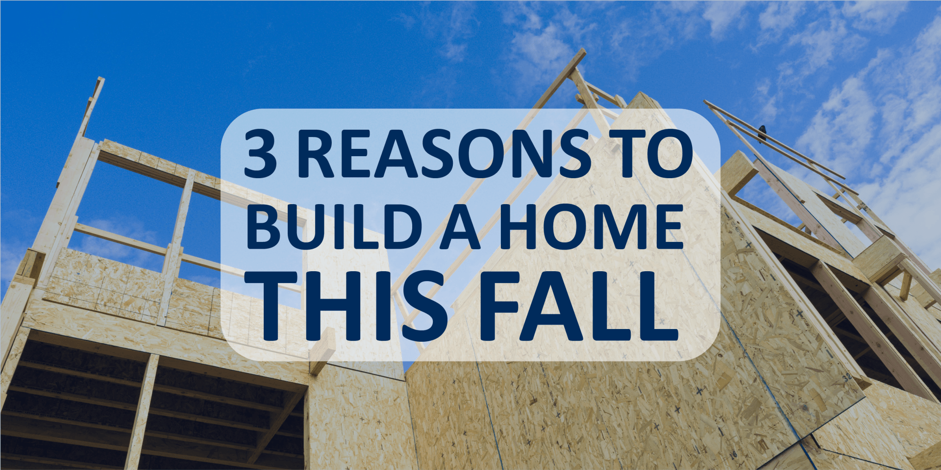 3 Reasons to Build a Home This Fall