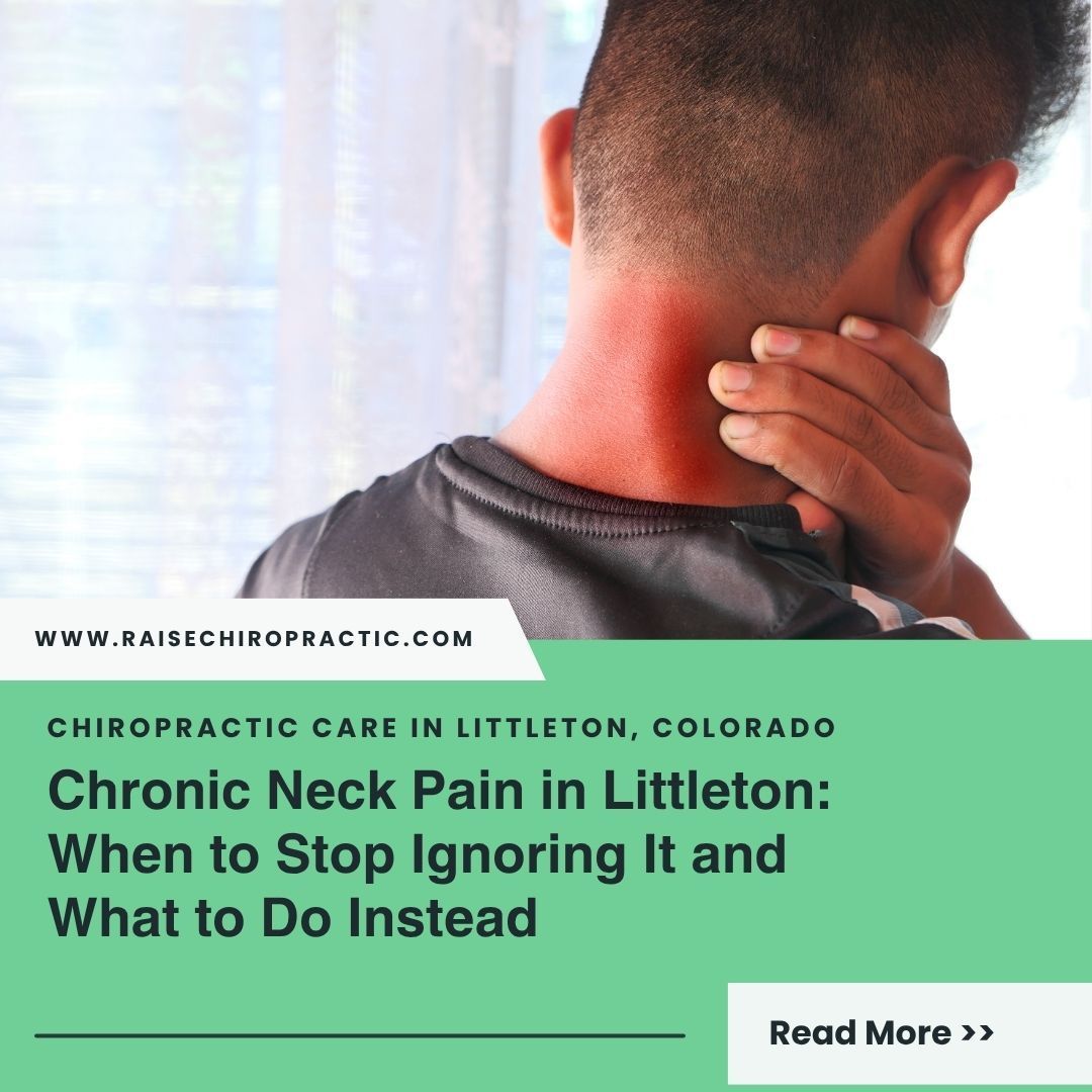Chronic Neck Pain in Littleton: When to Stop Ignoring It