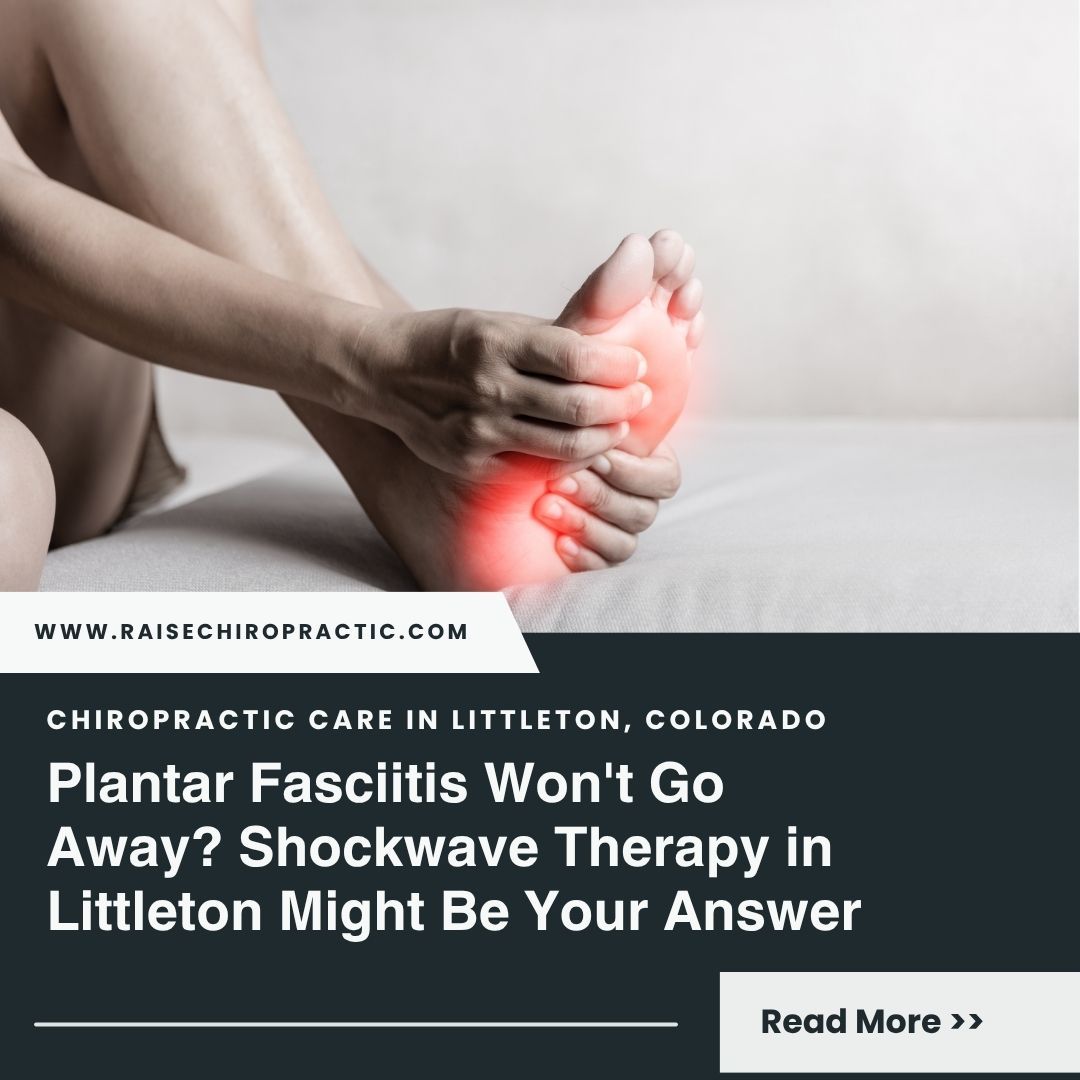 Plantar Fasciitis Won't Go Away? Shockwave Therapy in Littleton Might Be Your Answer
