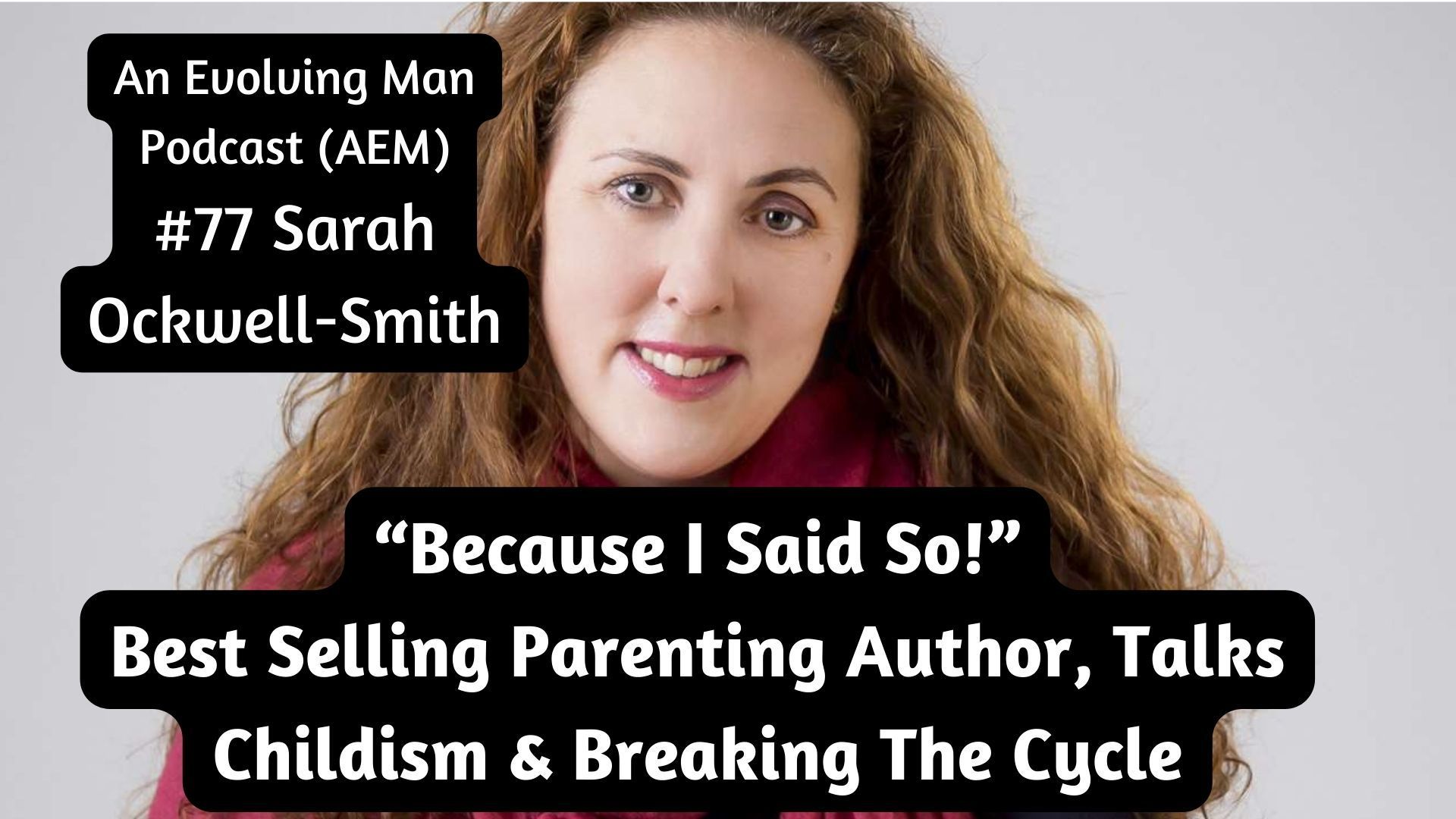AEM Podcast #77 Sarah Ockwell Smith | “Because I Said So!” | Childism ...