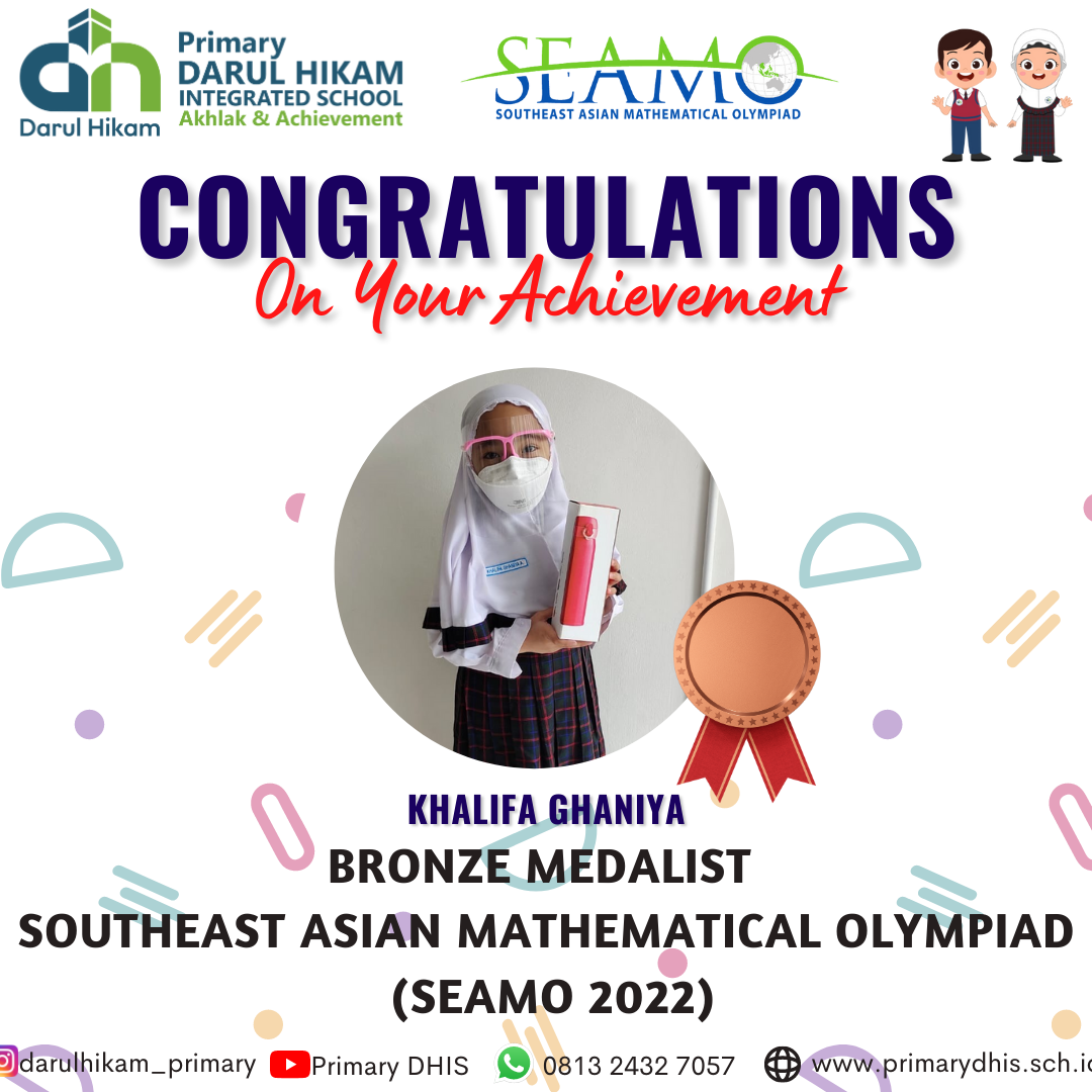 Darul Hikam Integrated School Primary Student Achievement : Southeast Asian Mathematical Olympiad 2022 (SEAMO 2022), Khalifa Ghaniya Alawiyah Rustam (Bronze Medalist)