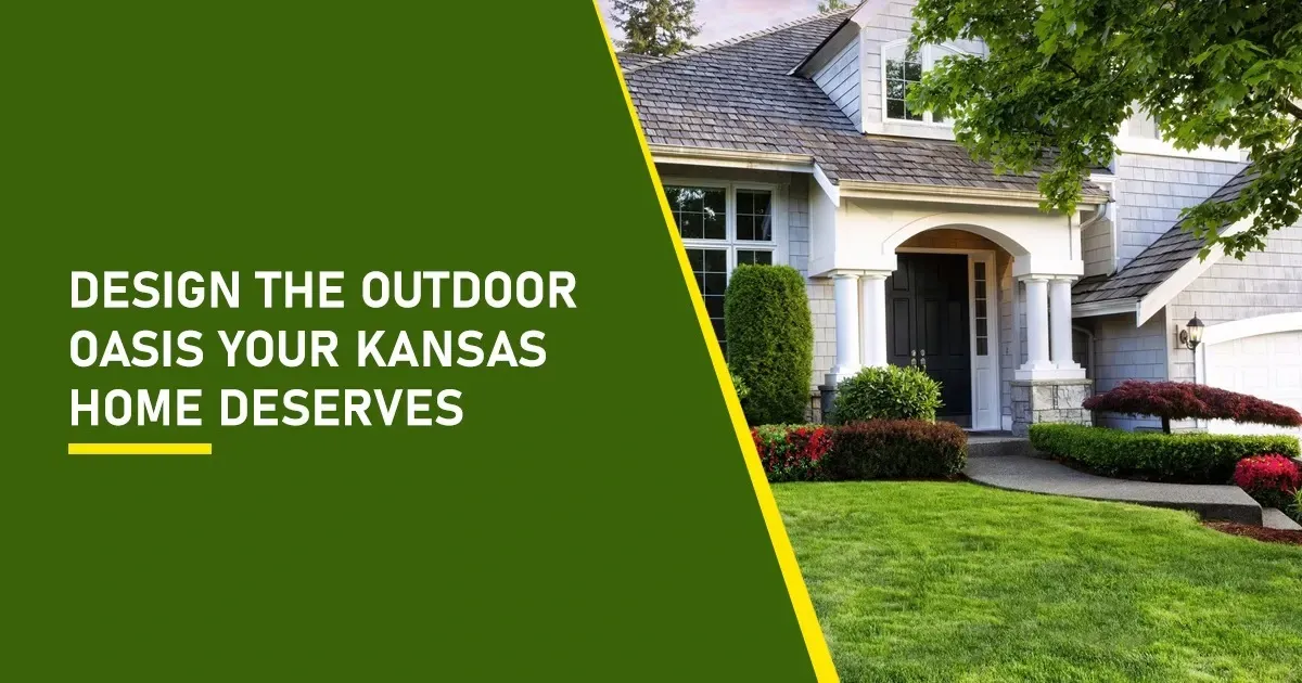 “Design the outdoor oasis your Kansas home deserves” in Kansas.