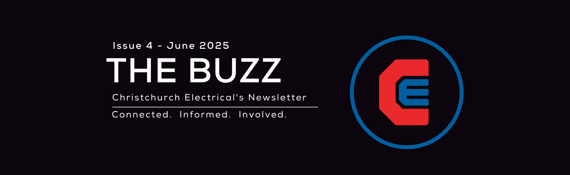 Issue 4 - June 2025
The Buzz
Christchurch Electrical's Newsletter
Connected. Informed. Involved.