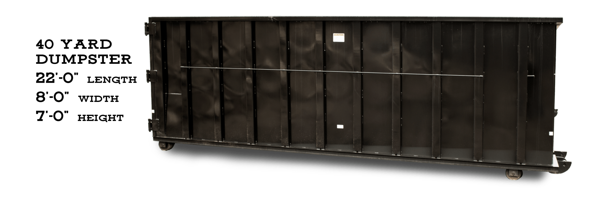 A dark dumpster with dimensions listed: 40 yard, 22' long, 8' wide, 7' height.