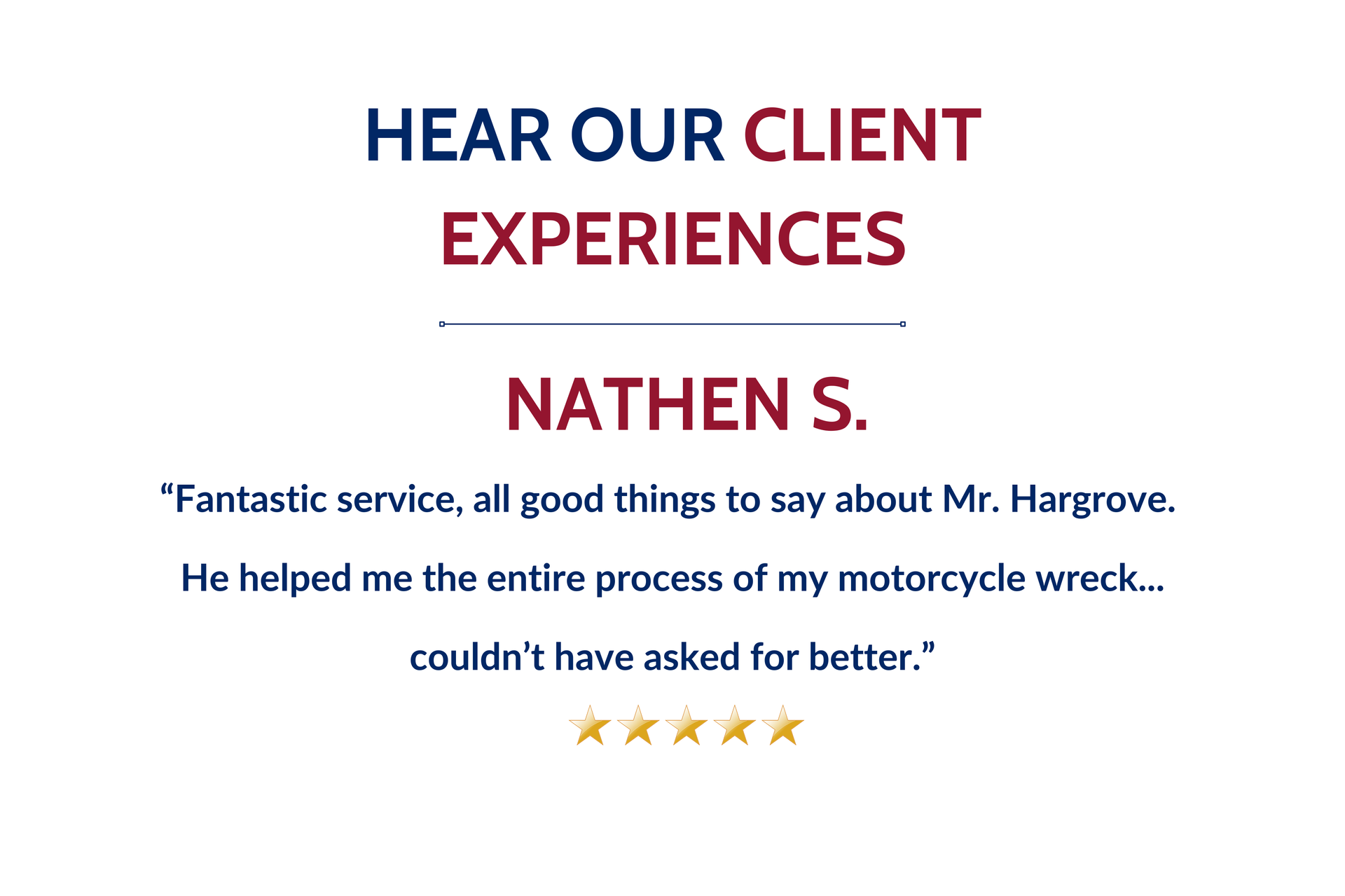 Nathen's review reads: “Fantastic service, all good things to say about Mr. Hargrove. 
He helped me the entire process of my motorcycle wreck...
couldn’t have asked for better.”