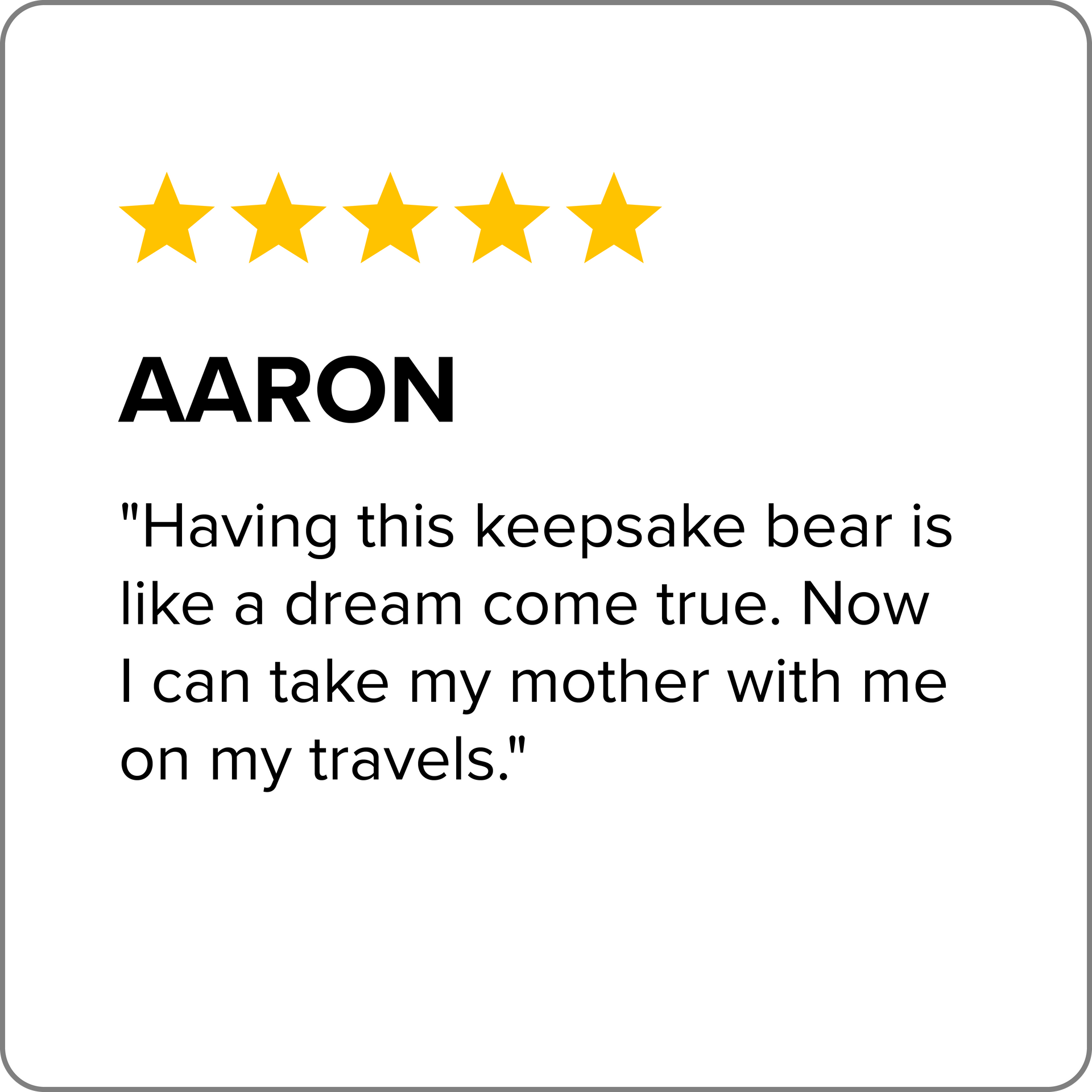Aaron wrote a review about having this keepsake bear is like a dream come true.