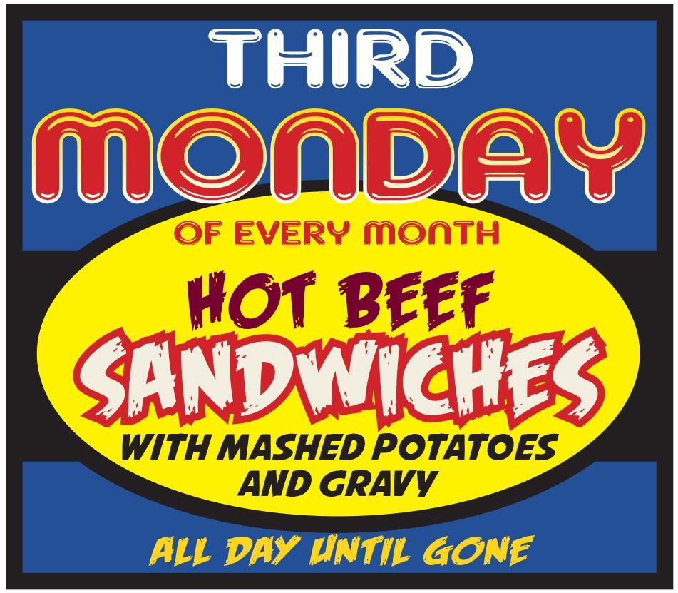Third monday of every month hot beef sandwiches with mashed potatoes and gravy all day until gone