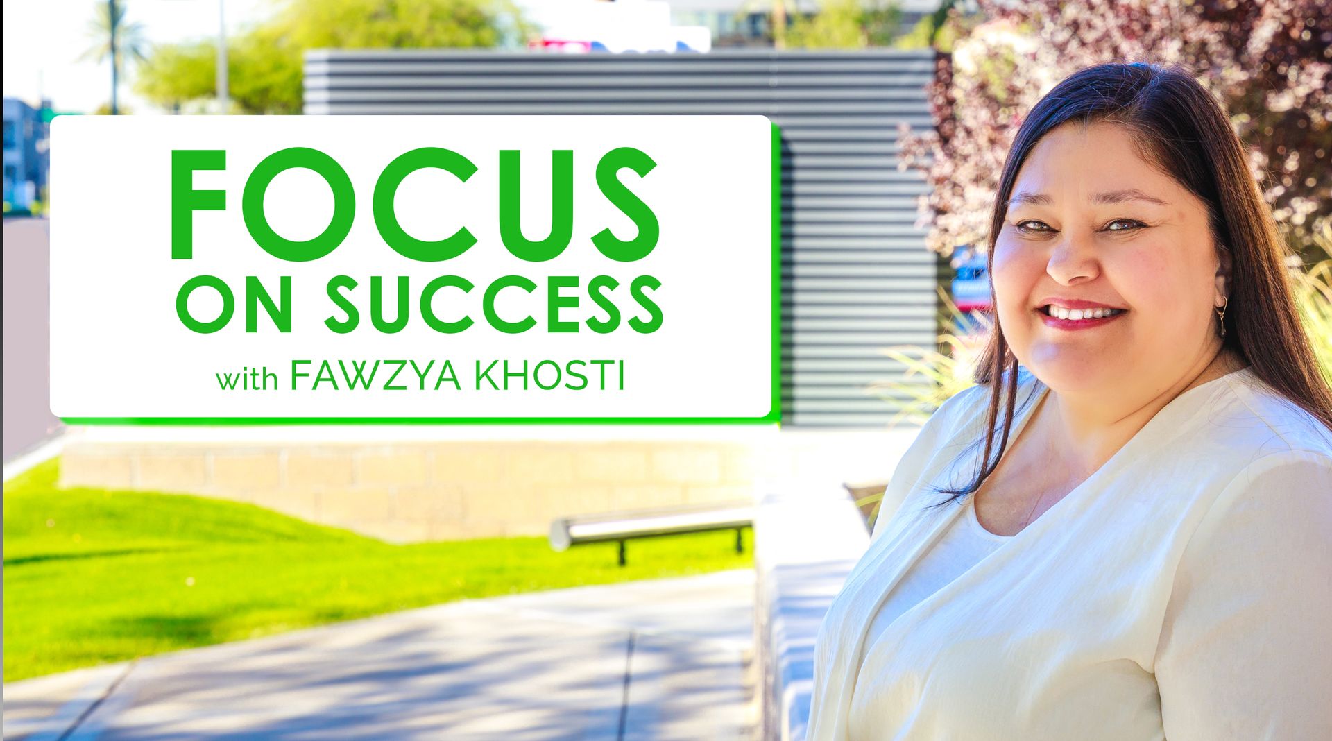 Focus on Success with Fawzya Khosti