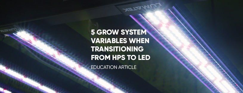 5 grow system variables to manage when transitioning from HPS to LED