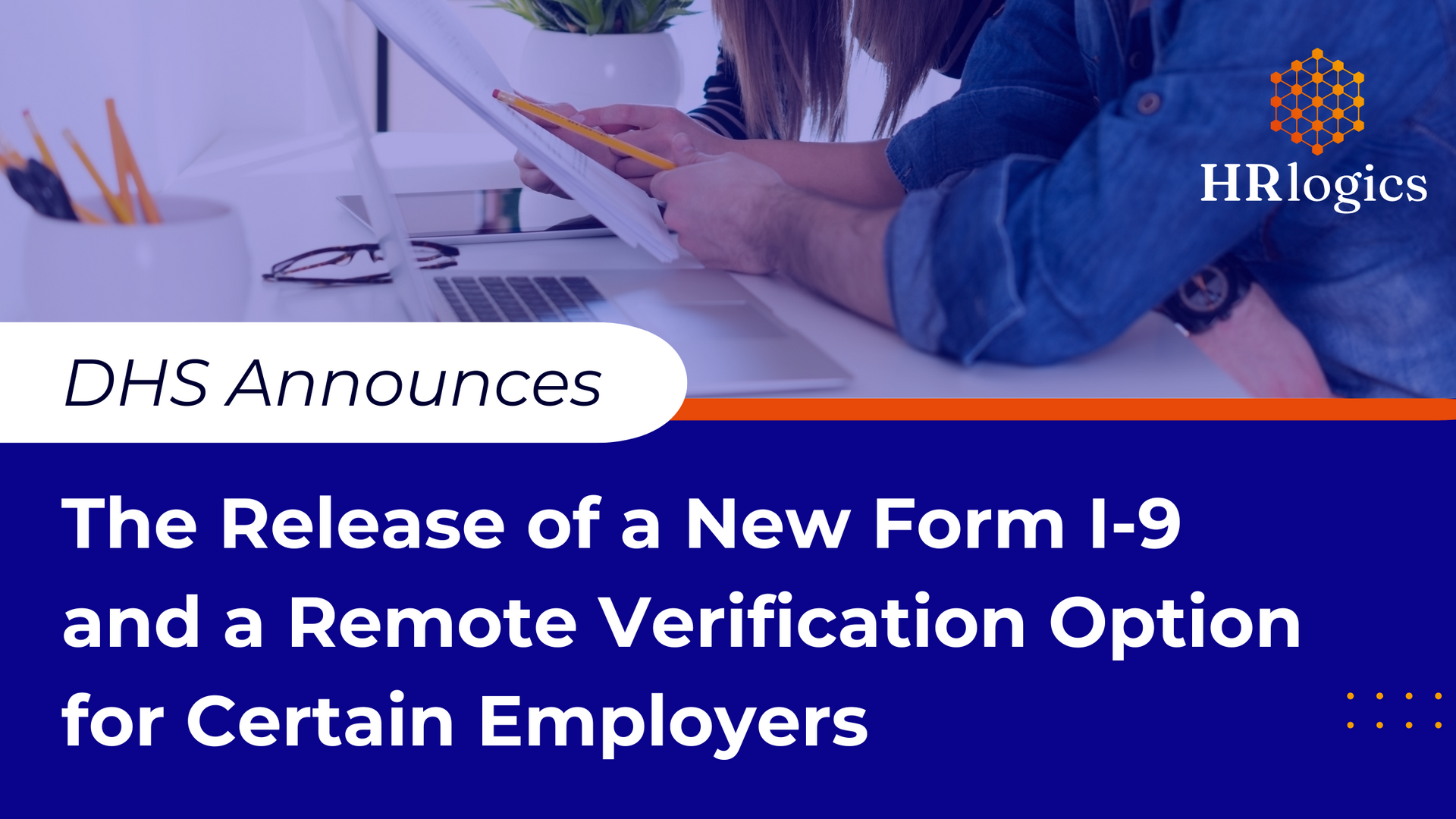 Dhs Announces The Release Of A New Form I 9 And A Remote Verification Option For Certain Employers 1329