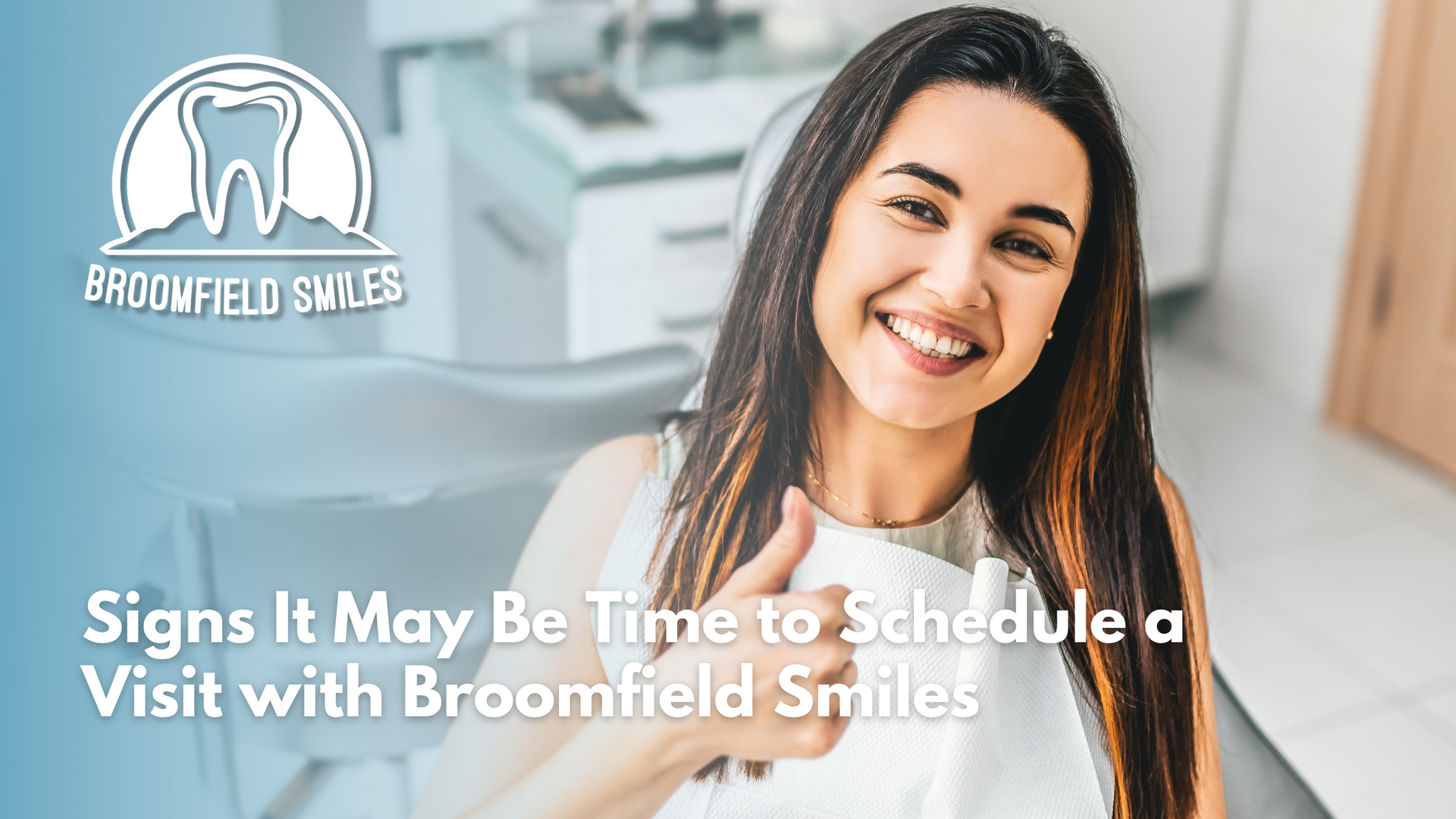 Woman smiling in a dental chair, logo for Broomfield Smiles, text: Signs It May Be Time to Schedule a Visit.
