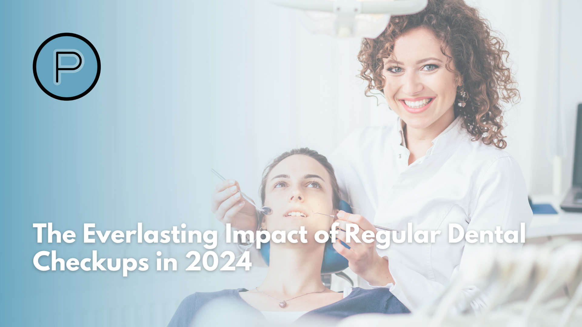 the everlasting impact of regular dental checkups in 2024