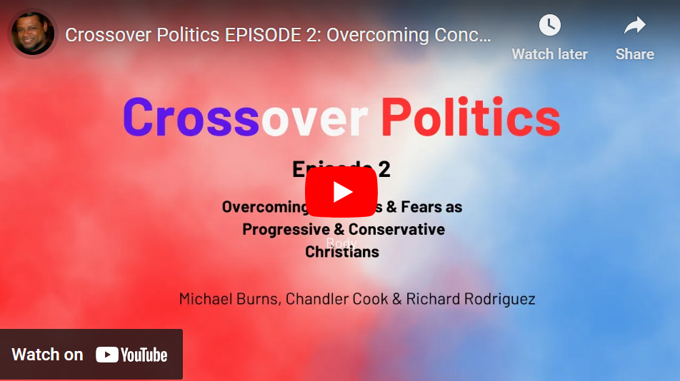 Crossover Politics EPISODE 2: Overcoming Concerns & Fears as Progressive & Conservative Christians