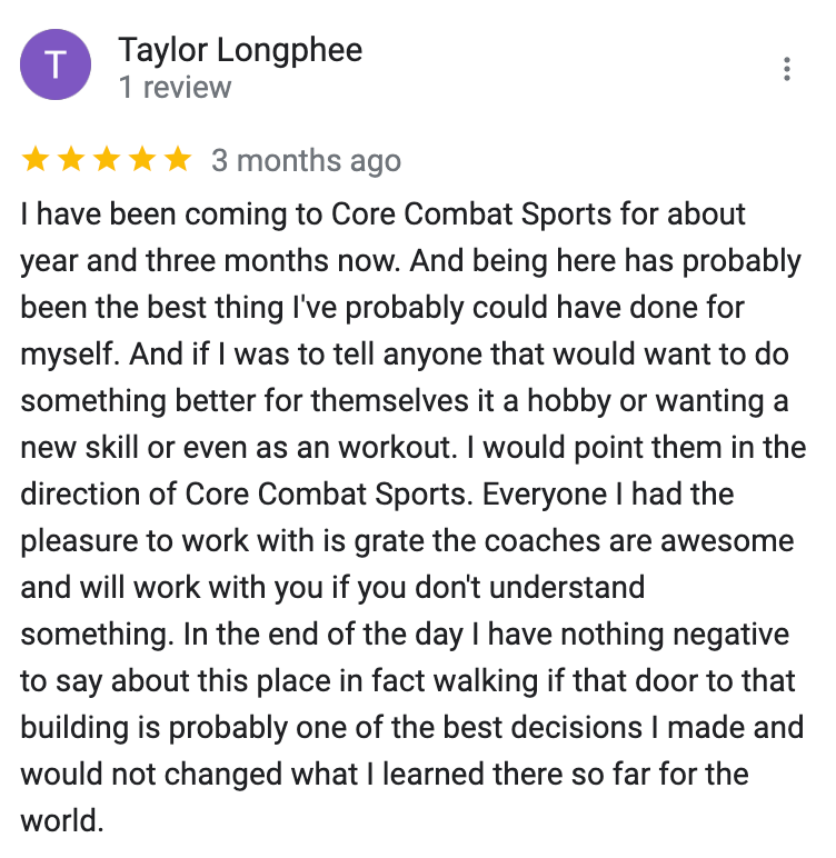 A review from taylor longphee shows that he has been coming to core combat sports for about year and three months now.