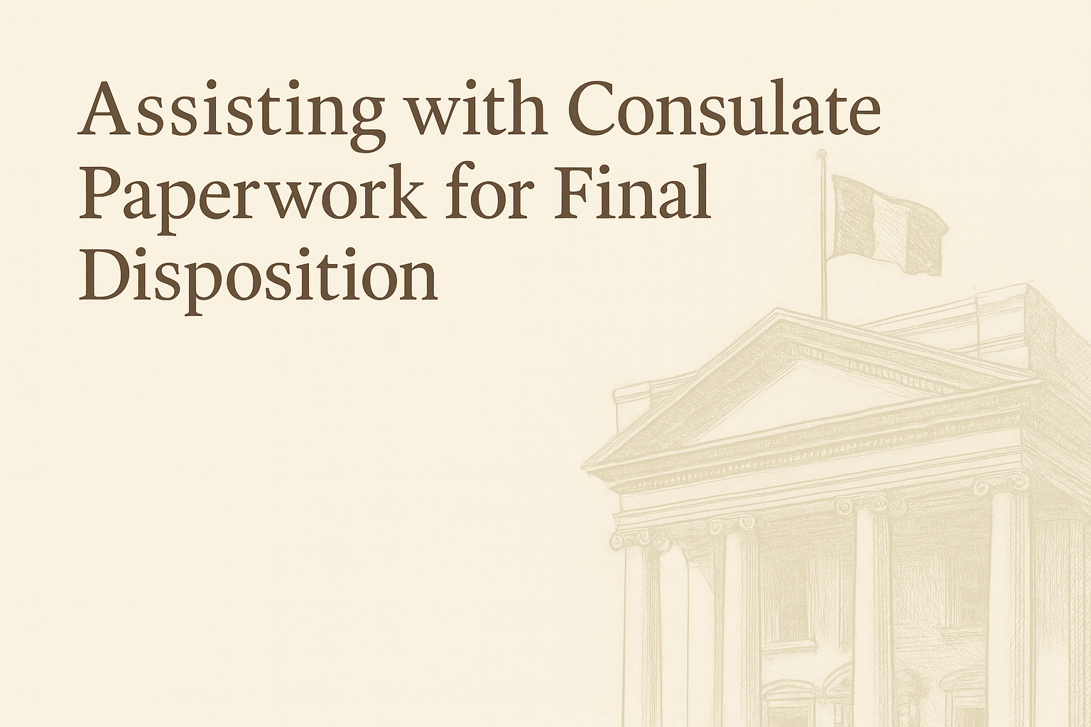 Assisting Families with Consulate Paperwork for Final Disposition