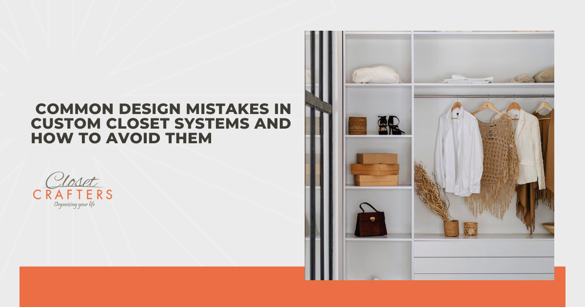Common Design Mistakes in Custom Closet Systems and How to Avoid Them