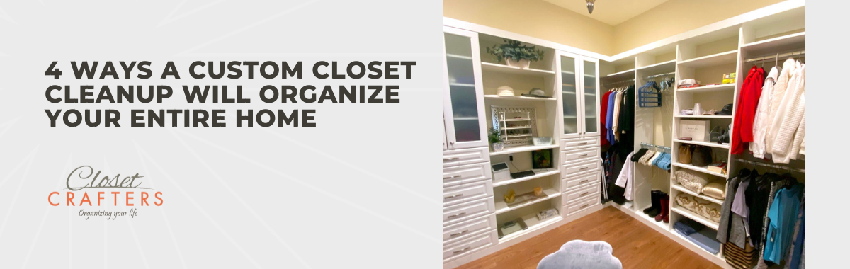 4 Ways a Custom Closet Cleanup Will Organize Your Entire Home