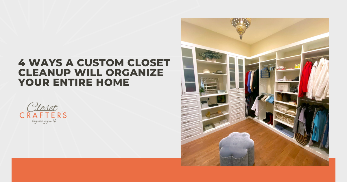 4 Ways a Custom Closet Cleanup Will Organize Your Entire Home