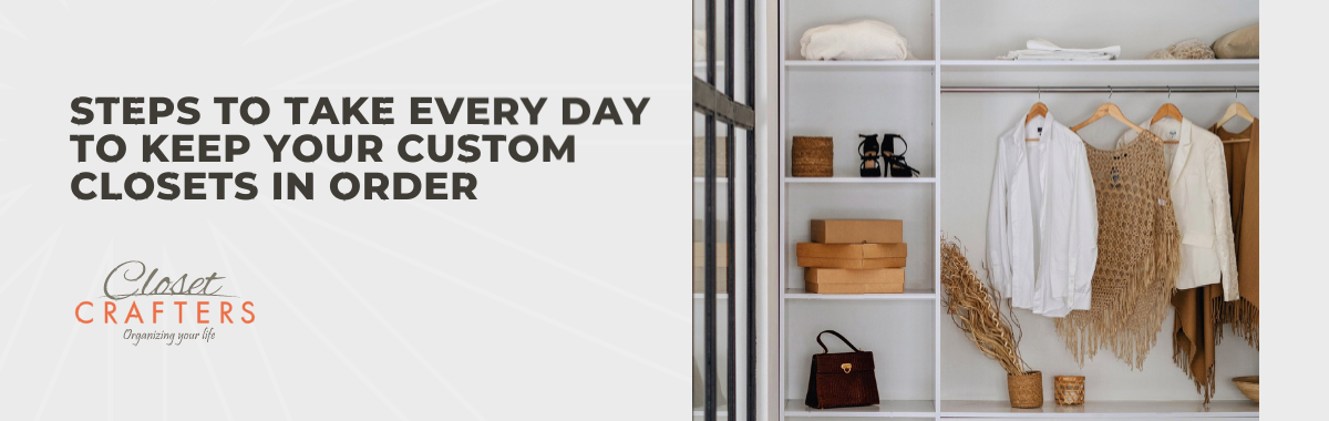 Steps to Take Every Day to Keep Your Custom Closets in Order