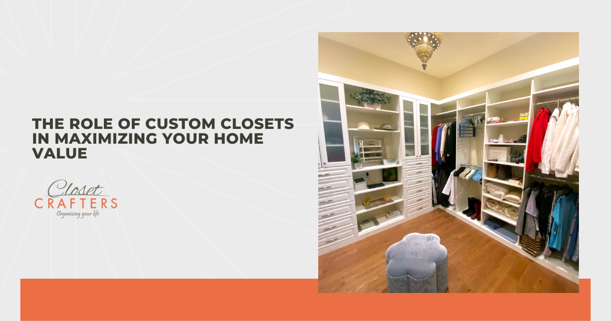 The Role of Custom Closets in Maximizing Your Home Value