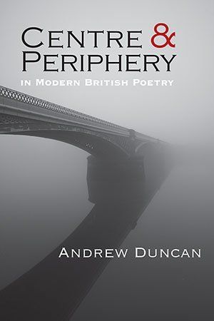 Andrew Duncan  Centre and Periphery in Modern British Poetry (2nd, Revised Edition)