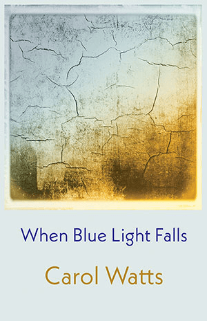 Carol Watts   When blue light falls