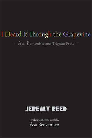 Jeremy Reed  I Heard It Through the Grapevine: Asa Benveniste and Trigram Press