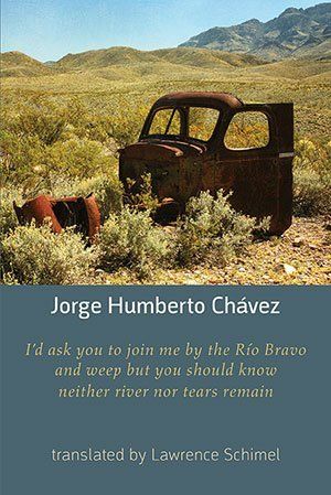 Jorge Humberto Chávez  I'd ask you to join me by the Río Bravo and weep but you should know neither river nor tears remain