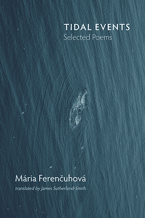 Maria Ferenčuhová  Tidal Events — Selected Poems