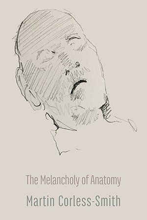 Martin Corless-Smith - The Melancholy of Anatomy