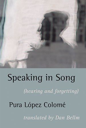 Pura López Colomé   Speaking in Song (Hearing and Forgetting)
