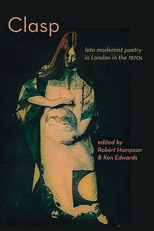 Robert Hampson & Ken Edwards (eds.)  CLASP: late-modernist poetry in London in the 1970s
