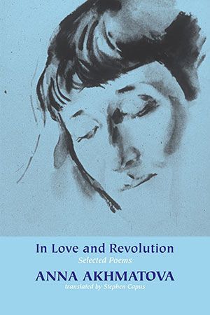 Anna Akhmatova - In Love and Revolution. Selected Poems