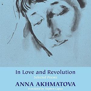 Anna Akhmatova - In Love and Revolution