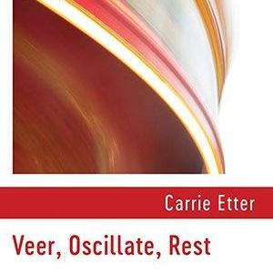 Carrie Etter - Veer, Oscillate, Rest