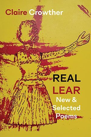 Claire Crowther - Real Lear.New and Selected Poems