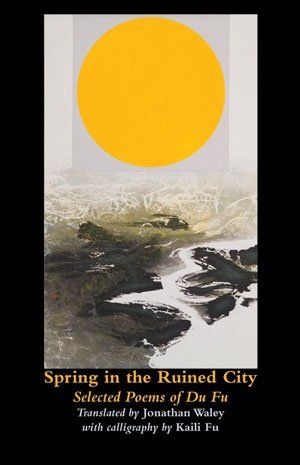 Du Fu  Spring in the Ruined City — Selected Poems