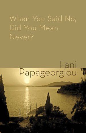 Fani Papageorgiou When You Said No, Did You Mean Never?